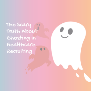 The scary truth about ghosting in healthcare recruiting